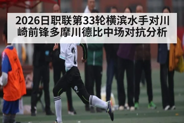 2026日职联第33轮横滨水手对川崎前锋多摩川德比中场对抗分析